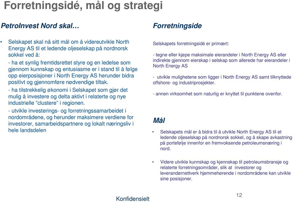 - ha tilstrekkelig økonomi i Selskapet som gjør det mulig å investere og delta aktivt i relaterte og nye industrielle clustere i regionen.