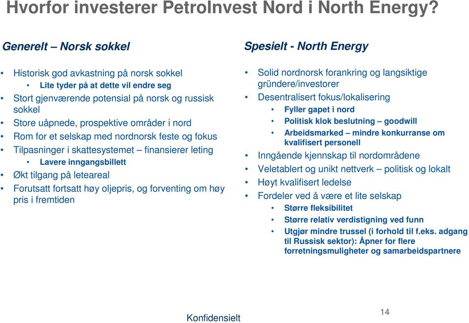 prospektive områder i nord Rom for et selskap med nordnorsk feste og fokus Tilpasninger i skattesystemet finansierer leting Lavere inngangsbillett Økt tilgang på leteareal Forutsatt fortsatt høy