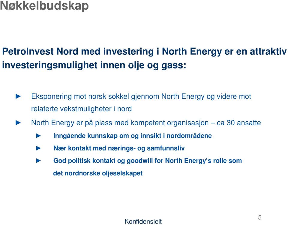 er på plass med kompetent organisasjon ca 30 ansatte Inngående kunnskap om og innsikt i nordområdene Nær kontakt