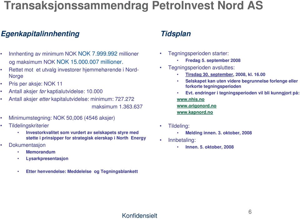 272 Minimumstegning: NOK 50,006 (4546 aksjer) Tildelingskriterier maksimum 1.363.