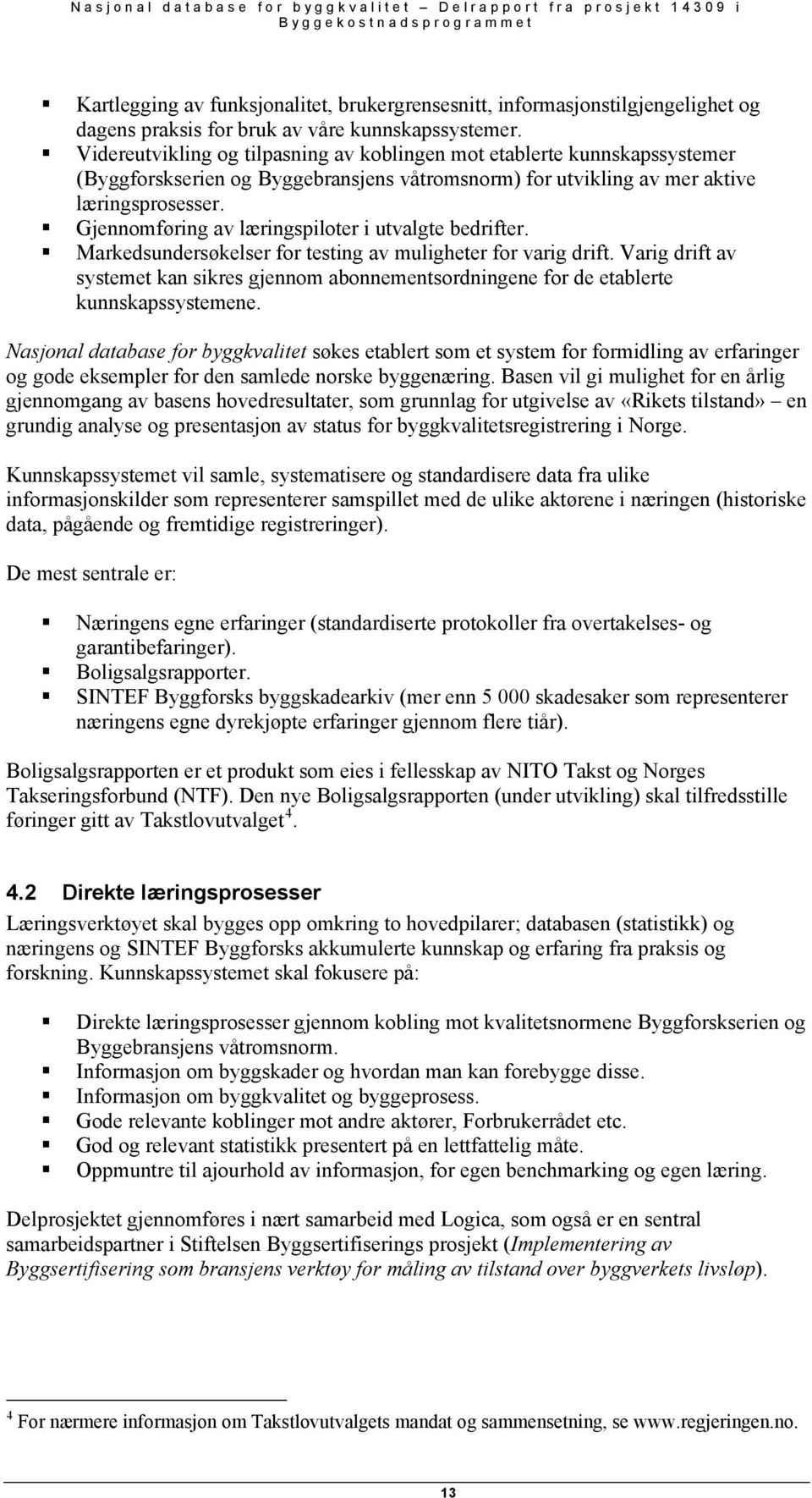 Gjennomføring av læringspiloter i utvalgte bedrifter. Markedsundersøkelser for testing av muligheter for varig drift.