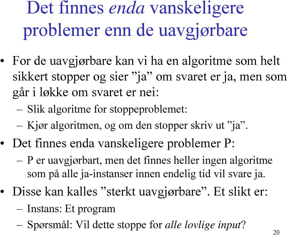 Det finnes enda vanskeligere problemer P: P er uavgjørbart, men det finnes heller ingen algoritme som på alle ja-instanser innen endelig