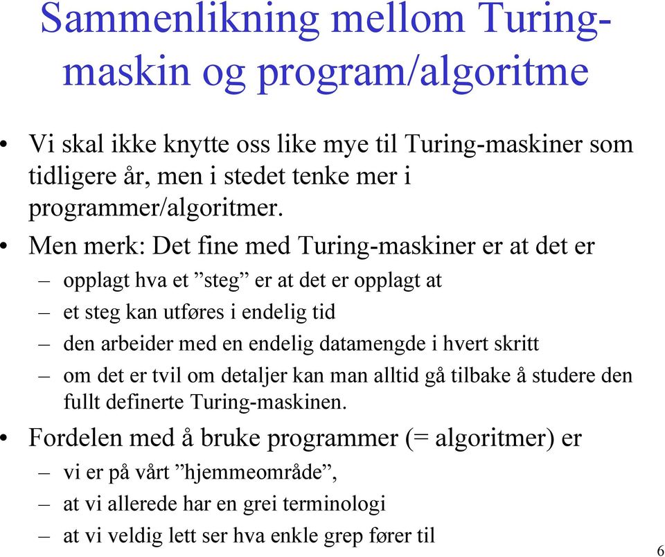 Men merk: Det fine med Turing-maskiner er at det er opplagt hva et steg er at det er opplagt at et steg kan utføres i endelig tid den arbeider med en