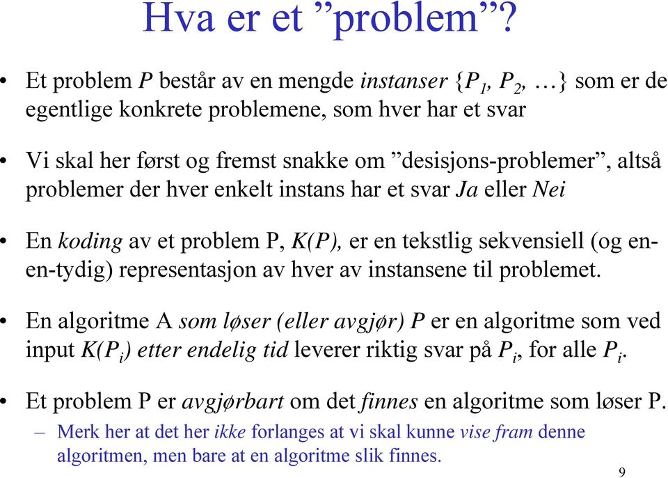altså problemer der hver enkelt instans har et svar Ja eller Nei En koding av et problem P, K(P), er en tekstlig sekvensiell (og enen-tydig) representasjon av hver av instansene