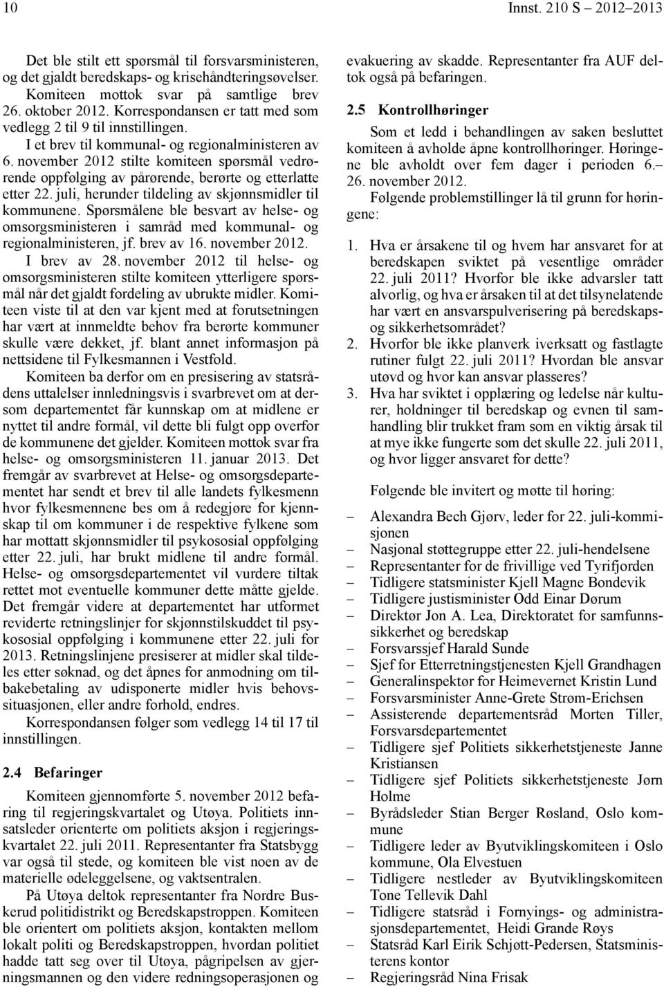 november 2012 stilte komiteen spørsmål vedrørende oppfølging av pårørende, berørte og etterlatte etter 22. juli, herunder tildeling av skjønnsmidler til kommunene.