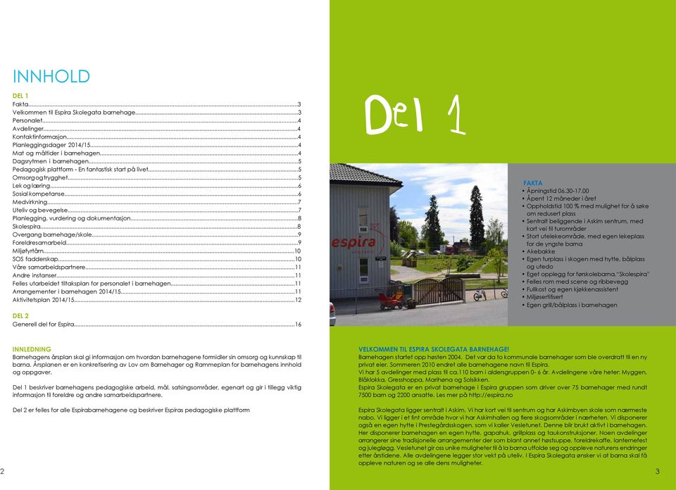 ..7 Planlegging, vurdering og dokumentasjon...8 Skolespira...8 Overgang barnehage/skole...9 Foreldresamarbeid...9 Miljøfyrtårn...10 SOS fadderskap...10 Våre samarbeidspartnere...11 Andre instanser.