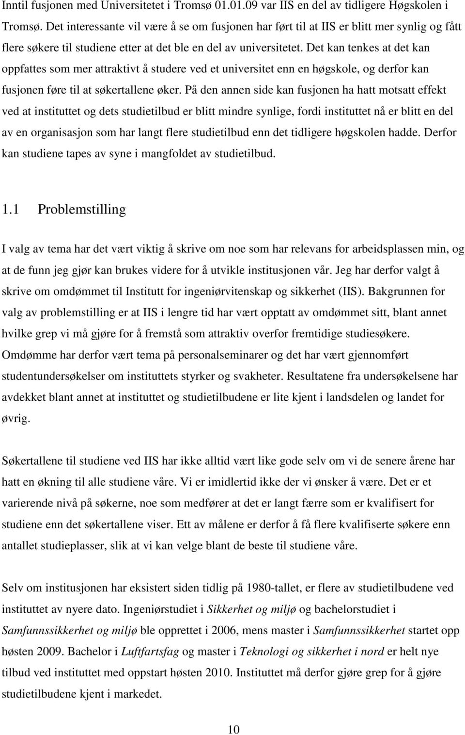 Det kan tenkes at det kan oppfattes som mer attraktivt å studere ved et universitet enn en høgskole, og derfor kan fusjonen føre til at søkertallene øker.