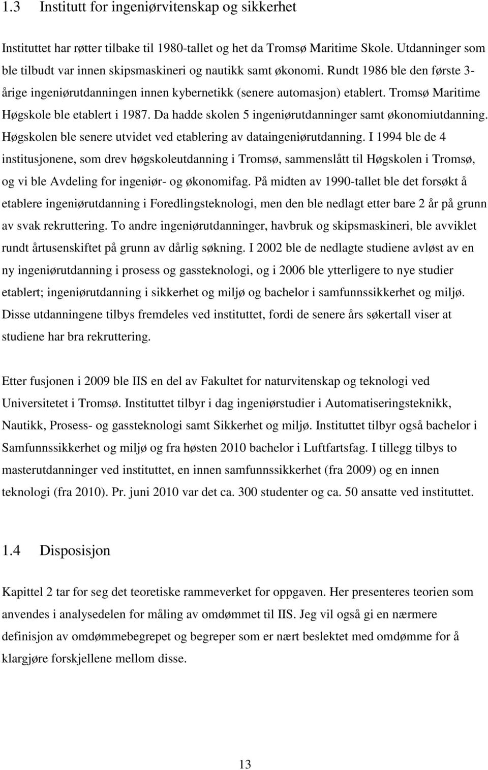 Tromsø Maritime Høgskole ble etablert i 1987. Da hadde skolen 5 ingeniørutdanninger samt økonomiutdanning. Høgskolen ble senere utvidet ved etablering av dataingeniørutdanning.