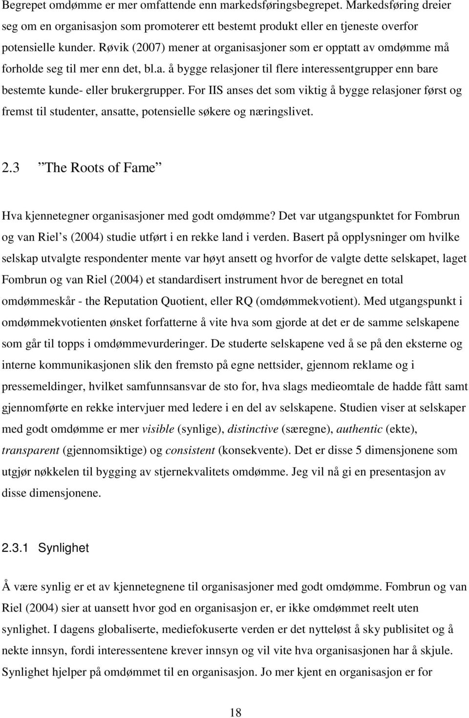 For IIS anses det som viktig å bygge relasjoner først og fremst til studenter, ansatte, potensielle søkere og næringslivet. 2.3 The Roots of Fame Hva kjennetegner organisasjoner med godt omdømme?