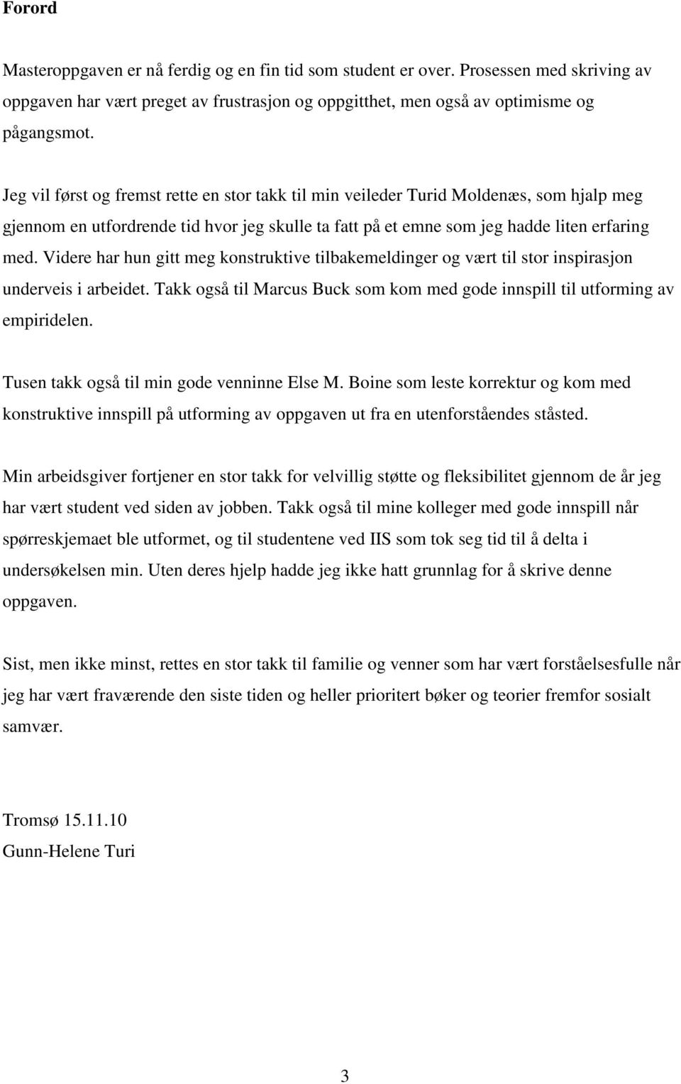 Videre har hun gitt meg konstruktive tilbakemeldinger og vært til stor inspirasjon underveis i arbeidet. Takk også til Marcus Buck som kom med gode innspill til utforming av empiridelen.