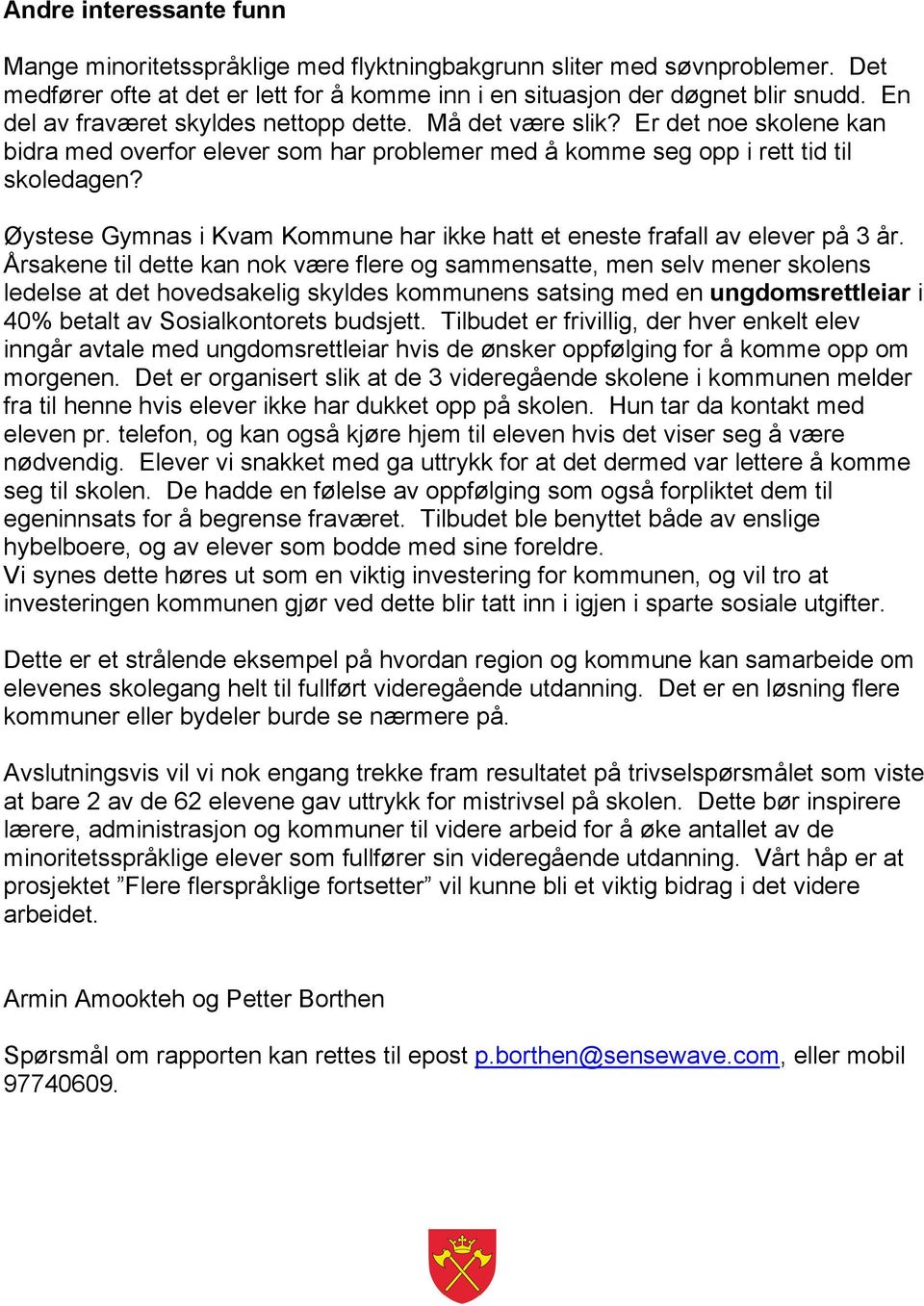 Øystese Gymnas i Kvam Kommune har ikke hatt et eneste frafall av elever på 3 år.
