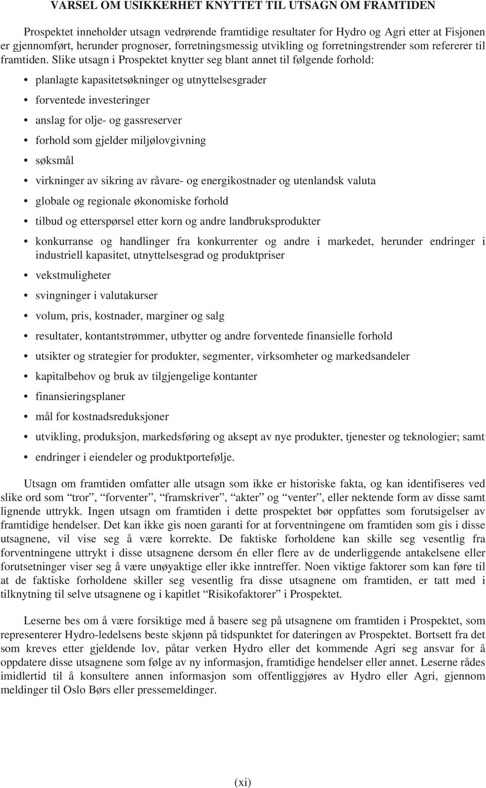 Slike utsagn i Prospektet knytter seg blant annet til følgende forhold: planlagte kapasitetsøkninger og utnyttelsesgrader forventede investeringer anslag for olje- og gassreserver forhold som gjelder