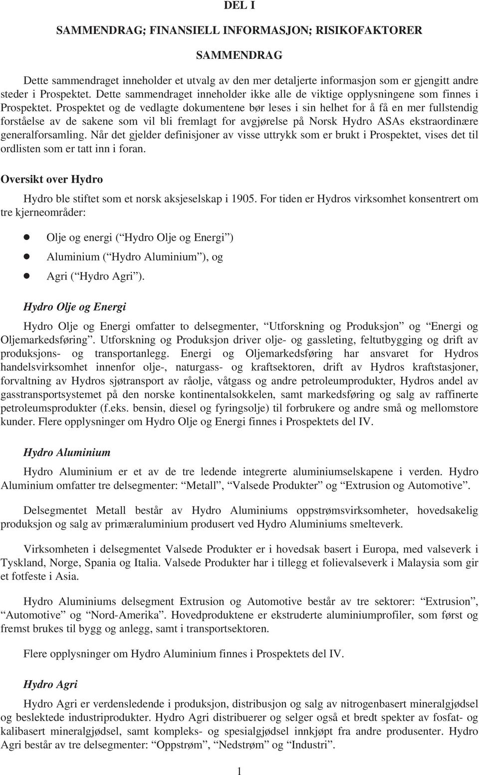 Prospektet og de vedlagte dokumentene bør leses i sin helhet for å få en mer fullstendig forståelse av de sakene som vil bli fremlagt for avgjørelse på Norsk Hydro ASAs ekstraordinære