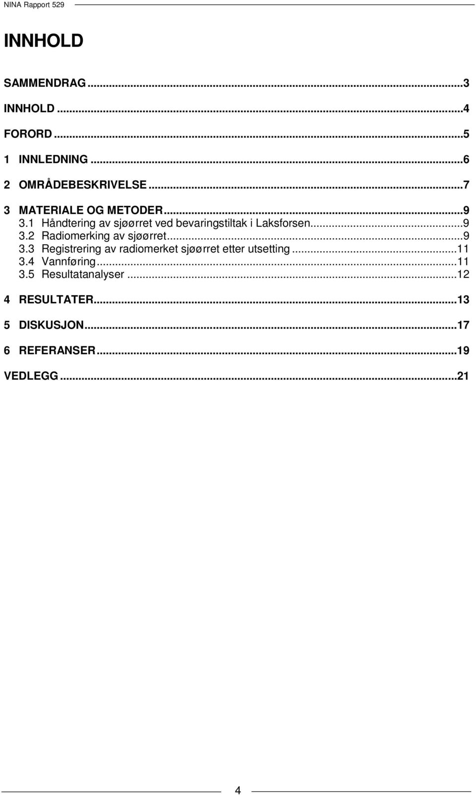 .. 9 3.3 Registrering av radiomerket sjøørret etter utsetting... 11 3.4 Vannføring... 11 3.5 Resultatanalyser.