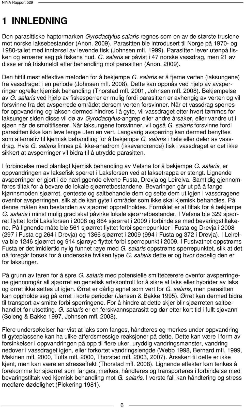 salaris er påvist i 47 norske vassdrag, men 21 av disse er nå friskmeldt etter behandling mot parasitten (Anon. 2009). Den hittil mest effektive metoden for å bekjempe G.