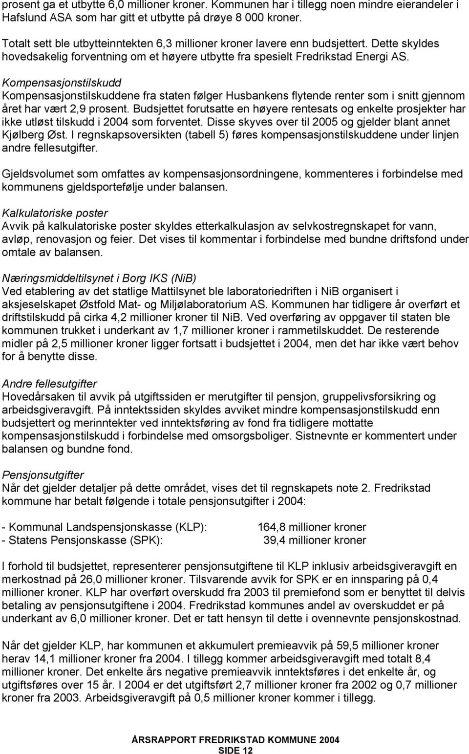 Kompensasjonstilskudd Kompensasjonstilskuddene fra staten følger Husbankens flytende renter som i snitt gjennom året har vært 2,9 prosent.