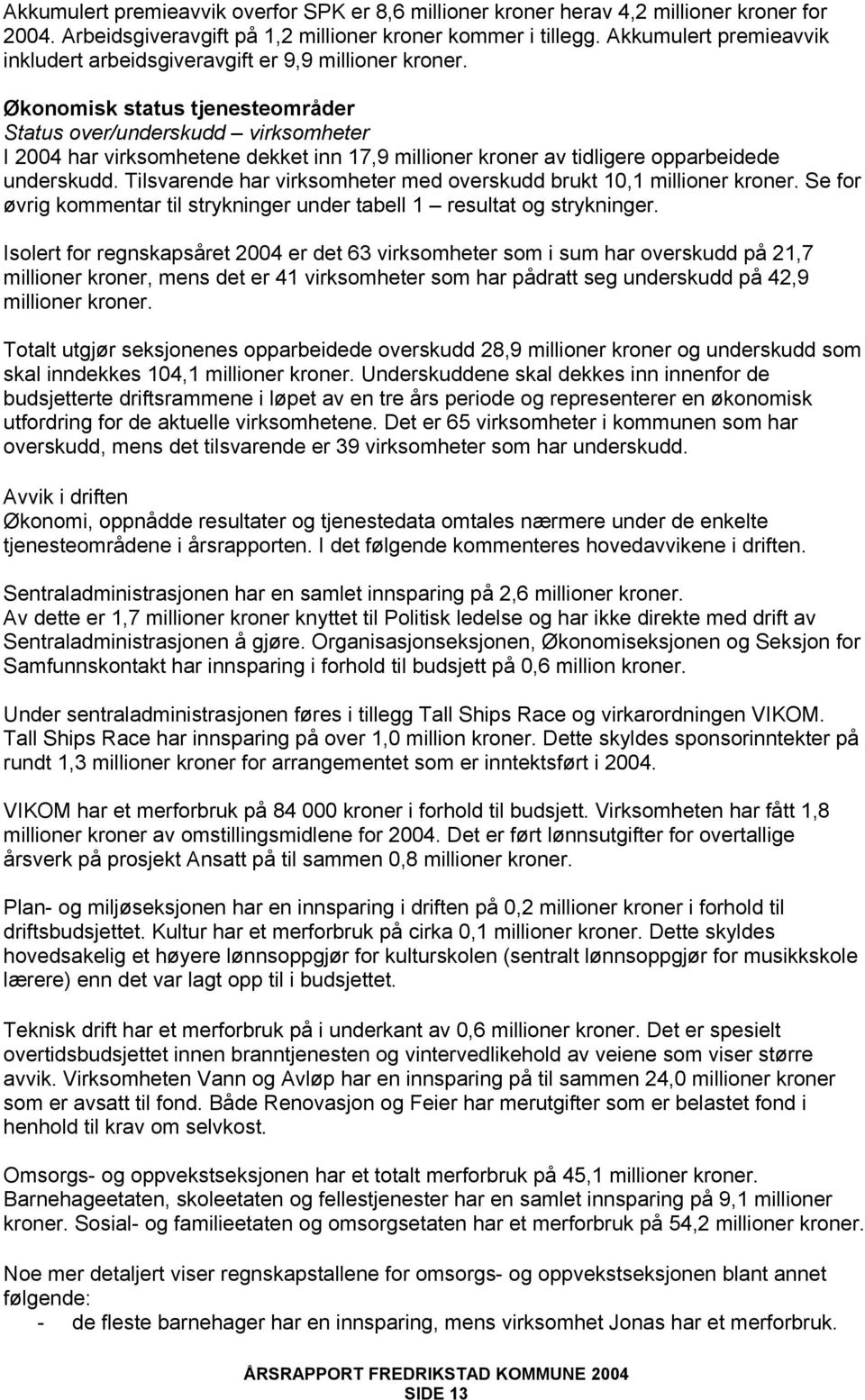 Økonomisk status tjenesteområder Status over/underskudd virksomheter I 2004 har virksomhetene dekket inn 17,9 millioner kroner av tidligere opparbeidede underskudd.