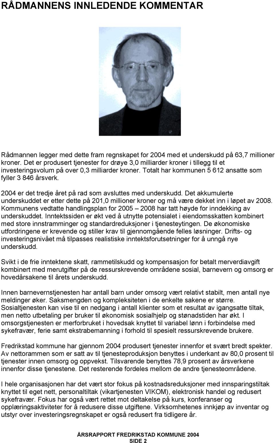 2004 er det tredje året på rad som avsluttes med underskudd. Det akkumulerte underskuddet er etter dette på 201,0 millioner kroner og må være dekket inn i løpet av 2008.