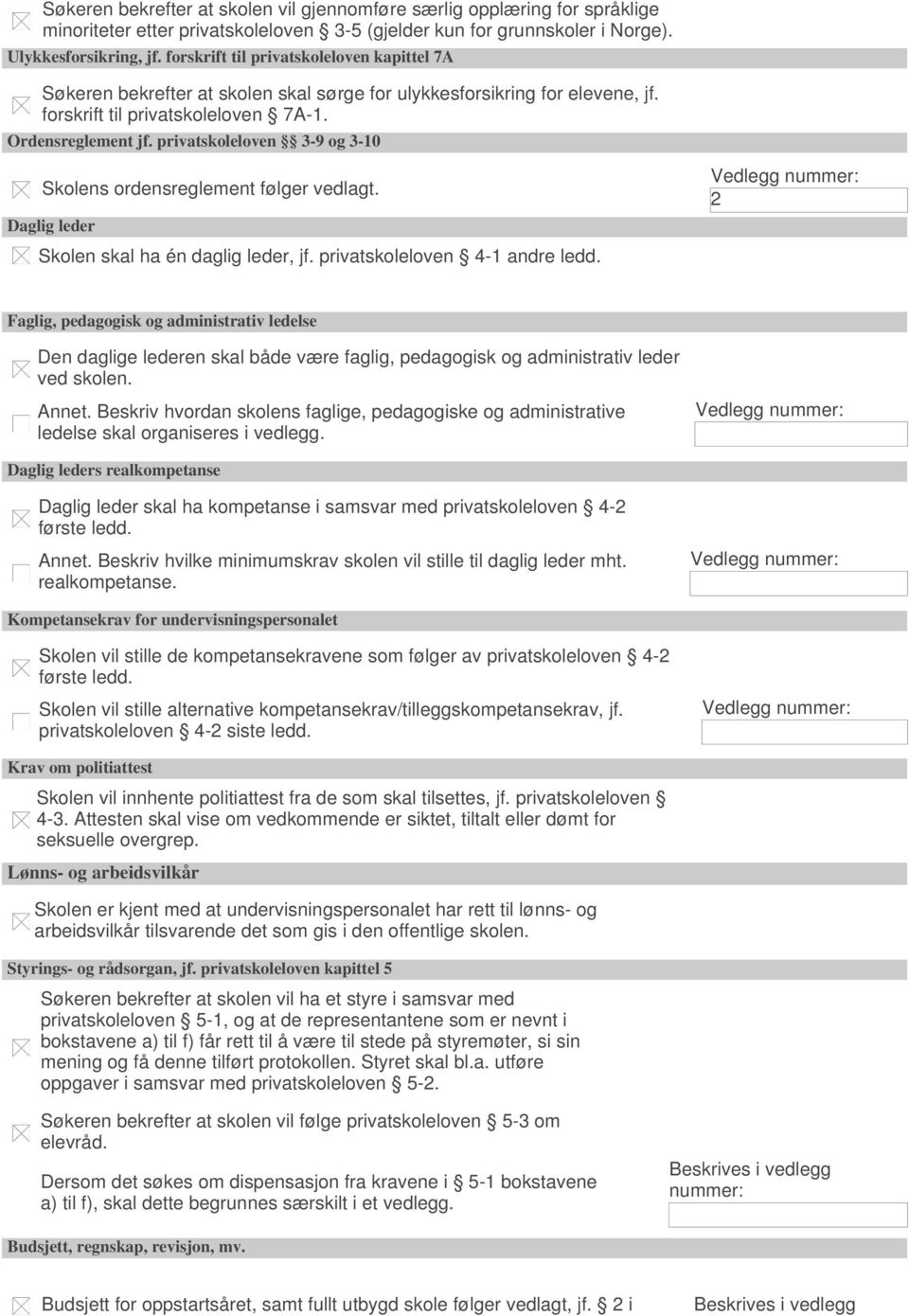 privatskoleloven 3-9 og 3-10 Skolens ordensreglement følger vedlagt. Daglig leder Skolen skal ha én daglig leder, jf. privatskoleloven 4-1 andre ledd.