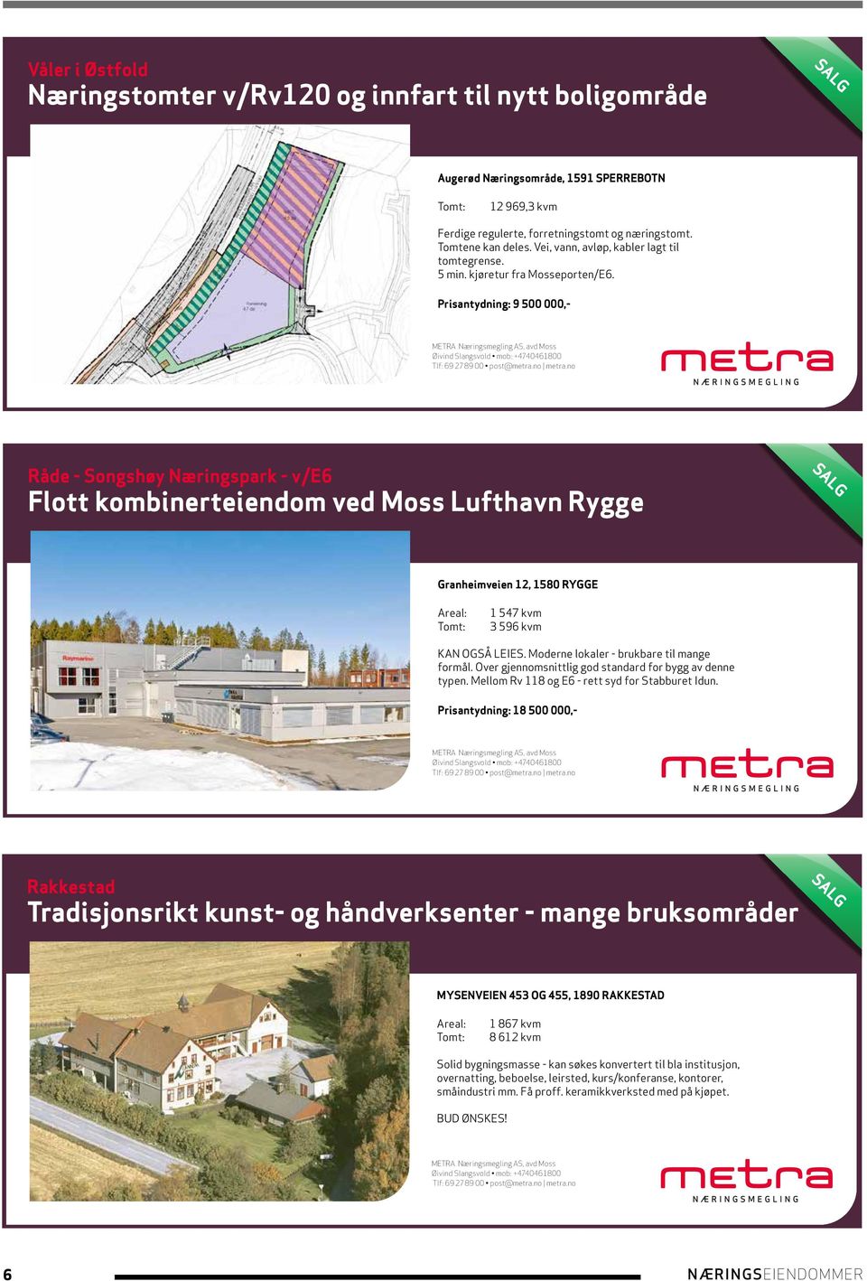 Prisantydning: 9 500 000,- Råde - Songshøy Næringspark - v/e6 Flott kombinerteiendom ved Moss Lufthavn Rygge Granheimveien 12, 1580 RYGGE 1 547 kvm 3 596 kvm KAN OGSÅ S.