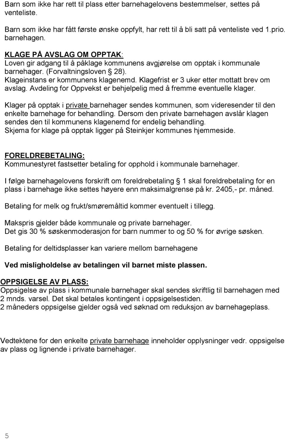 Klagefrist er 3 uker etter mottatt brev om avslag. Avdeling for Oppvekst er behjelpelig med å fremme eventuelle klager.