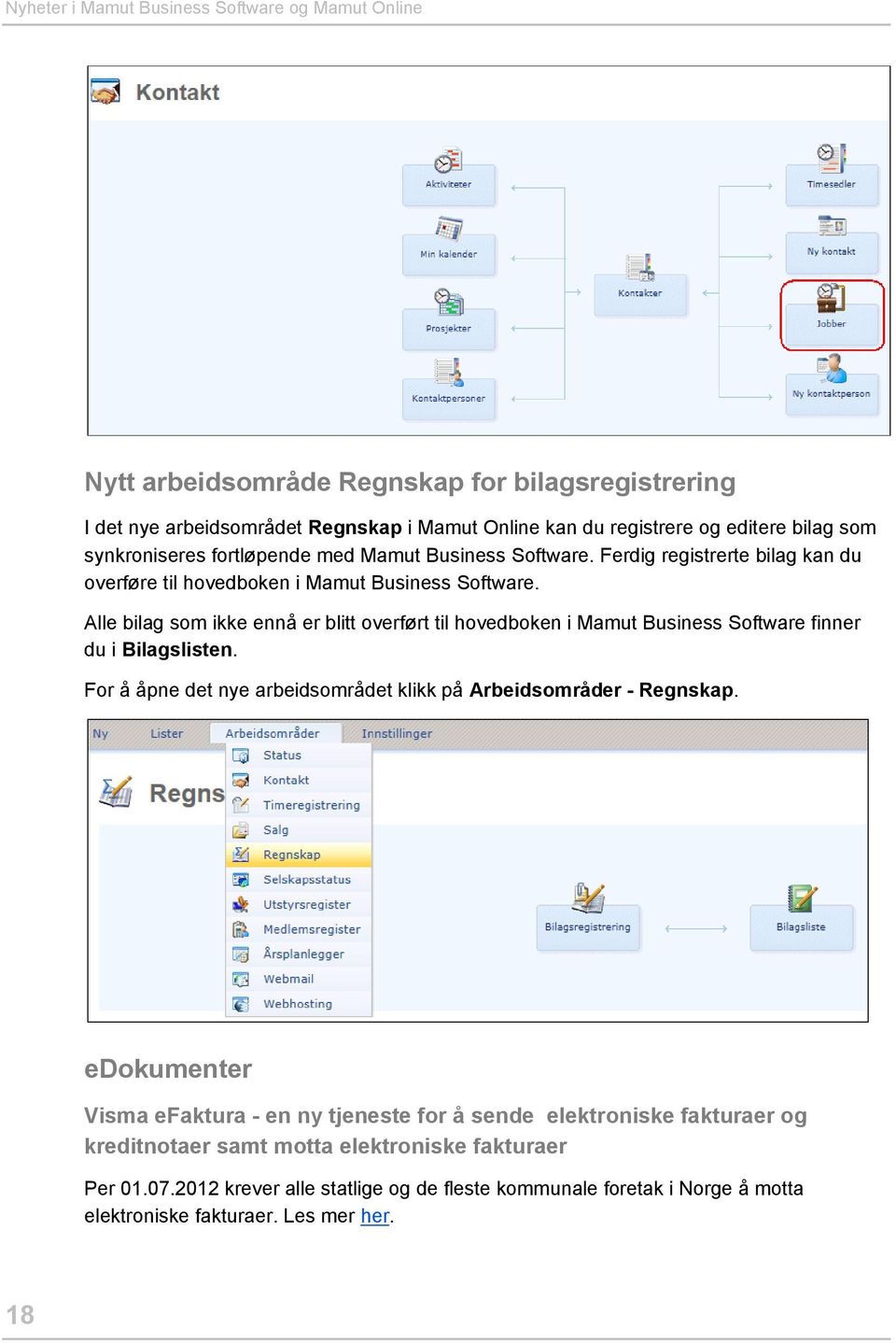 Alle bilag som ikke ennå er blitt overført til hovedboken i Mamut Business Software finner du i Bilagslisten. For å åpne det nye arbeidsområdet klikk på Arbeidsområder - Regnskap.