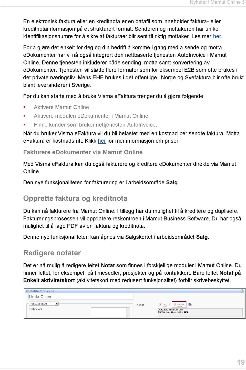 For å gjøre det enkelt for deg og din bedrift å komme i gang med å sende og motta edokumenter har vi nå også integrert den nettbaserte tjenesten AutoInvoice i Mamut Online.