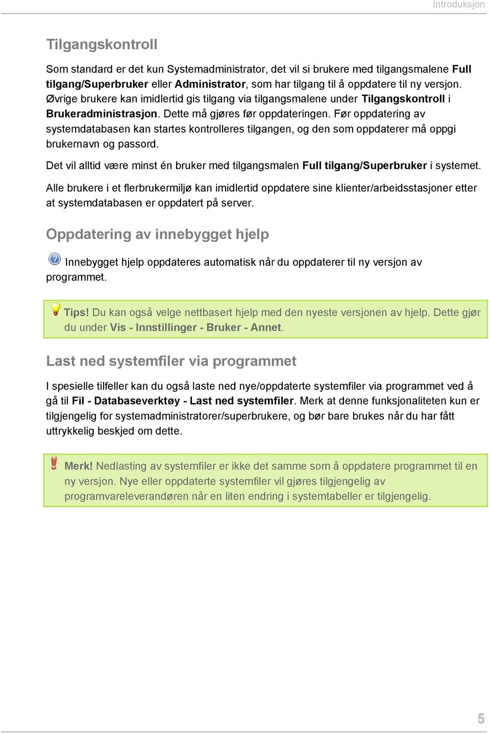 Før oppdatering av systemdatabasen kan startes kontrolleres tilgangen, og den som oppdaterer må oppgi brukernavn og passord.