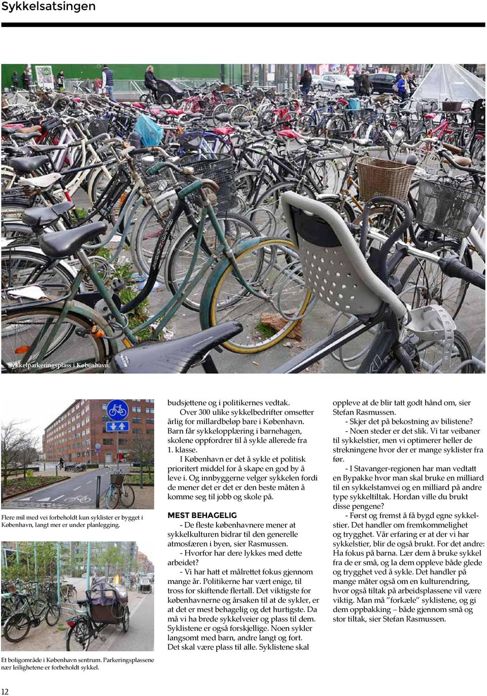Barn får sykkelopplæring i barnehagen, skolene oppfordrer til å sykle allerede fra 1. klasse. I København er det å sykle et politisk prioritert middel for å skape en god by å leve i.