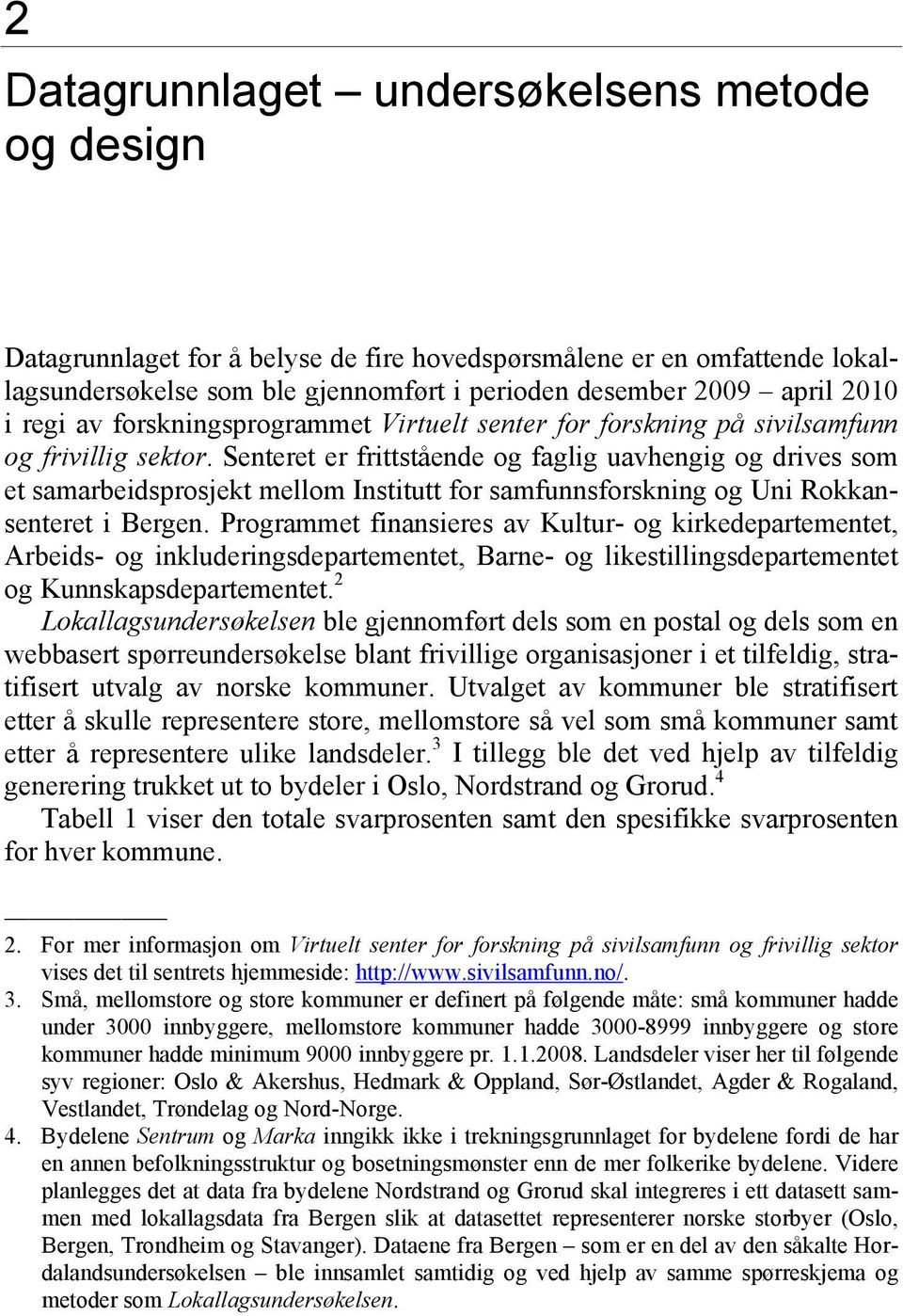 Senteret er frittstående og faglig uavhengig og drives som et samarbeidsprosjekt mellom Institutt for samfunnsforskning og Uni Rokkansenteret i Bergen.