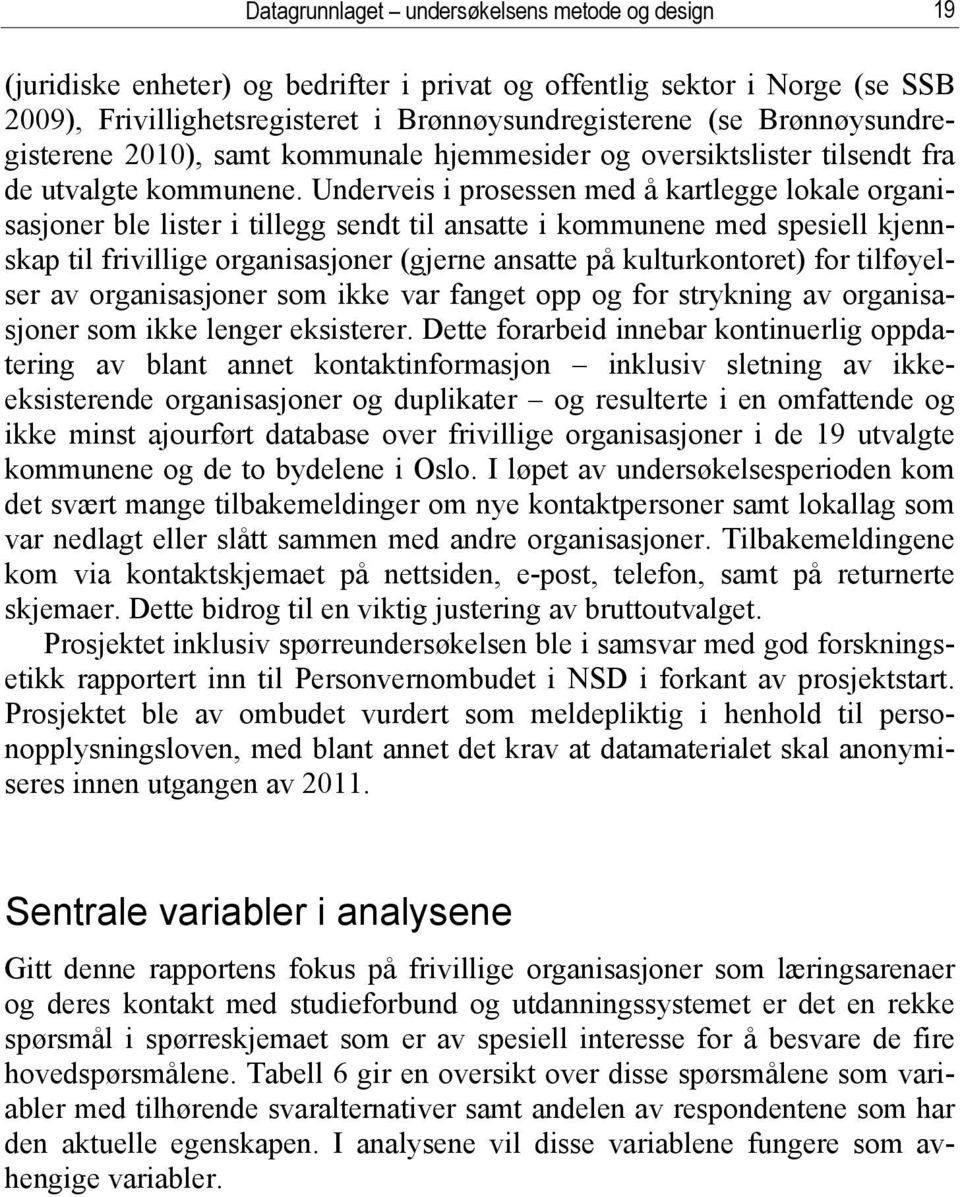 Underveis i prosessen med å kartlegge lokale organisasjoner ble lister i tillegg sendt til ansatte i kommunene med spesiell kjennskap til frivillige organisasjoner (gjerne ansatte på kulturkontoret)