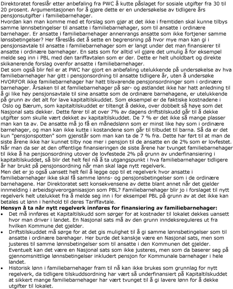 Hvordan kan man komme med et forslag som gjør at det ikke i fremtiden skal kunne tilbys samme lønnsbetingelser til ansatte i familiebarnehager, som til ansatte i ordinære barnehager.