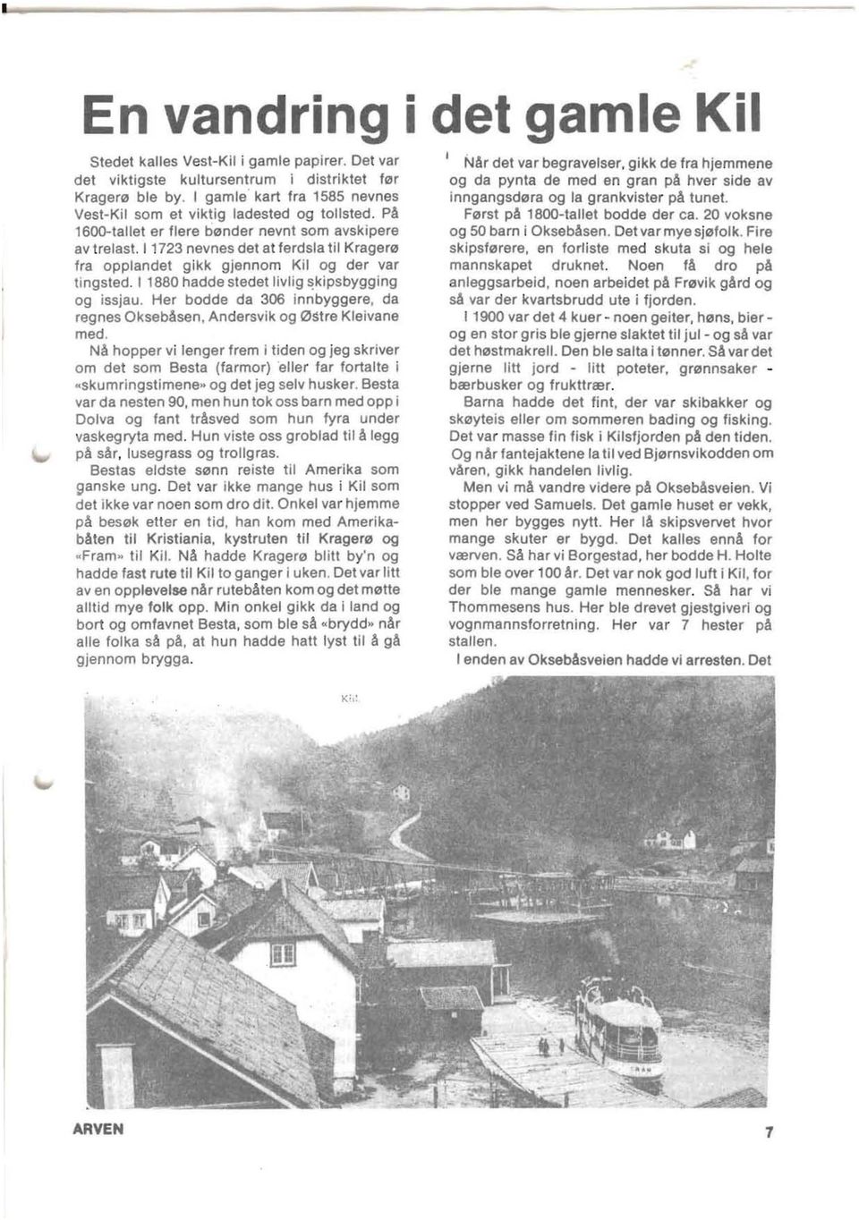 I 1723 nevnes det at ferdsla til KragerlZl fra opplandet gikk gjennom Kil og der var tingsted. I 1880 hadde stedet livlig ~kipsbygging og issjau.