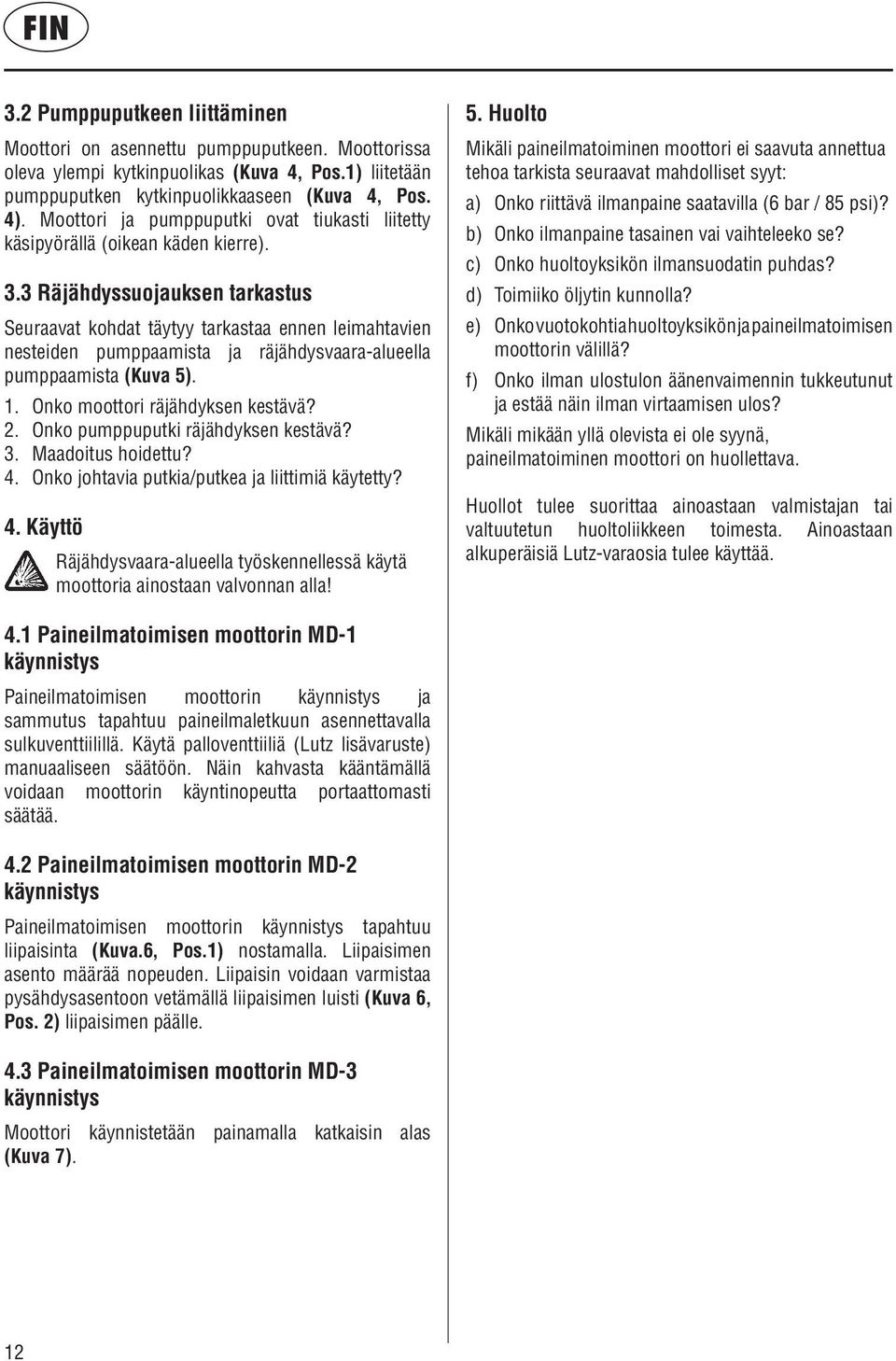 3 Räjähdyssuojauksen tarkastus Seuraavat kohdat täytyy tarkastaa ennen leimahtavien nesteiden pumppaamista ja räjähdysvaara-alueella pumppaamista (Kuva 5). 1. Onko moottori räjähdyksen kestävä? 2.