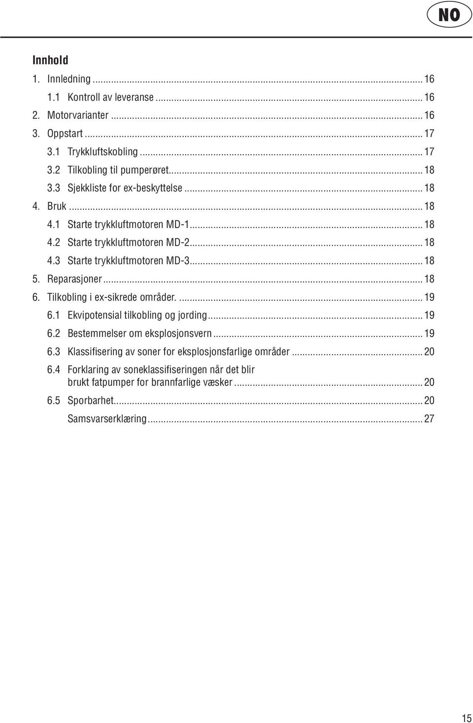 Reparasjoner...18 6. Tilkobling i ex-sikrede områder...19 6.1 Ekvipotensial tilkobling og jording...19 6.2 Bestemmelser om eksplosjonsvern...19 6.3 Klassifisering av soner for eksplosjonsfarlige områder.