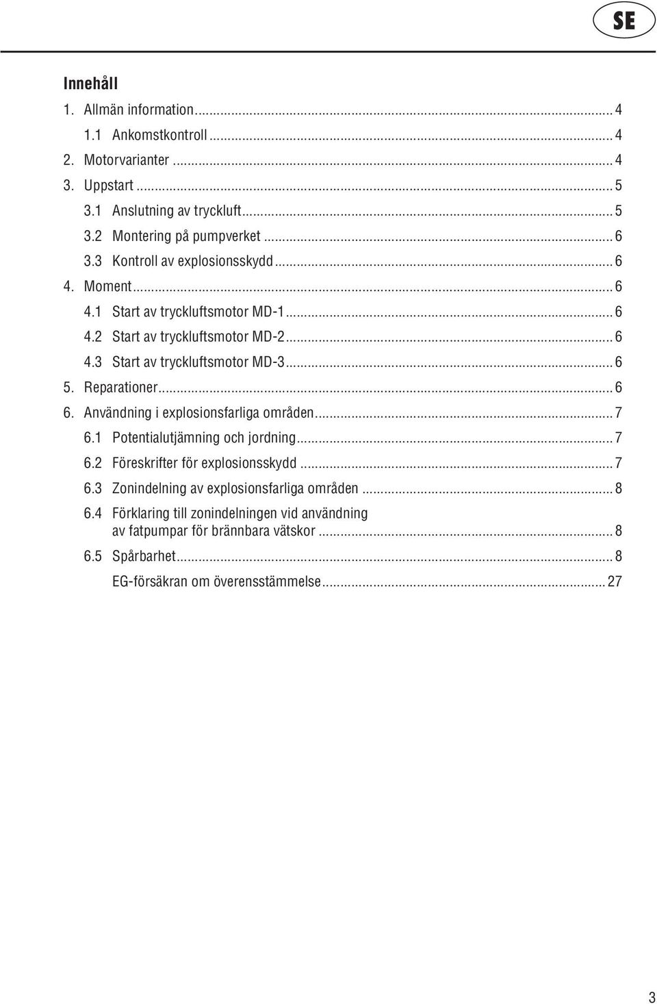 Reparationer...6 6. Användning i explosionsfarliga områden...7 6.1 Potentialutjämning och jordning...7 6.2 Föreskrifter för explosionsskydd...7 6.3 Zonindelning av explosionsfarliga områden.