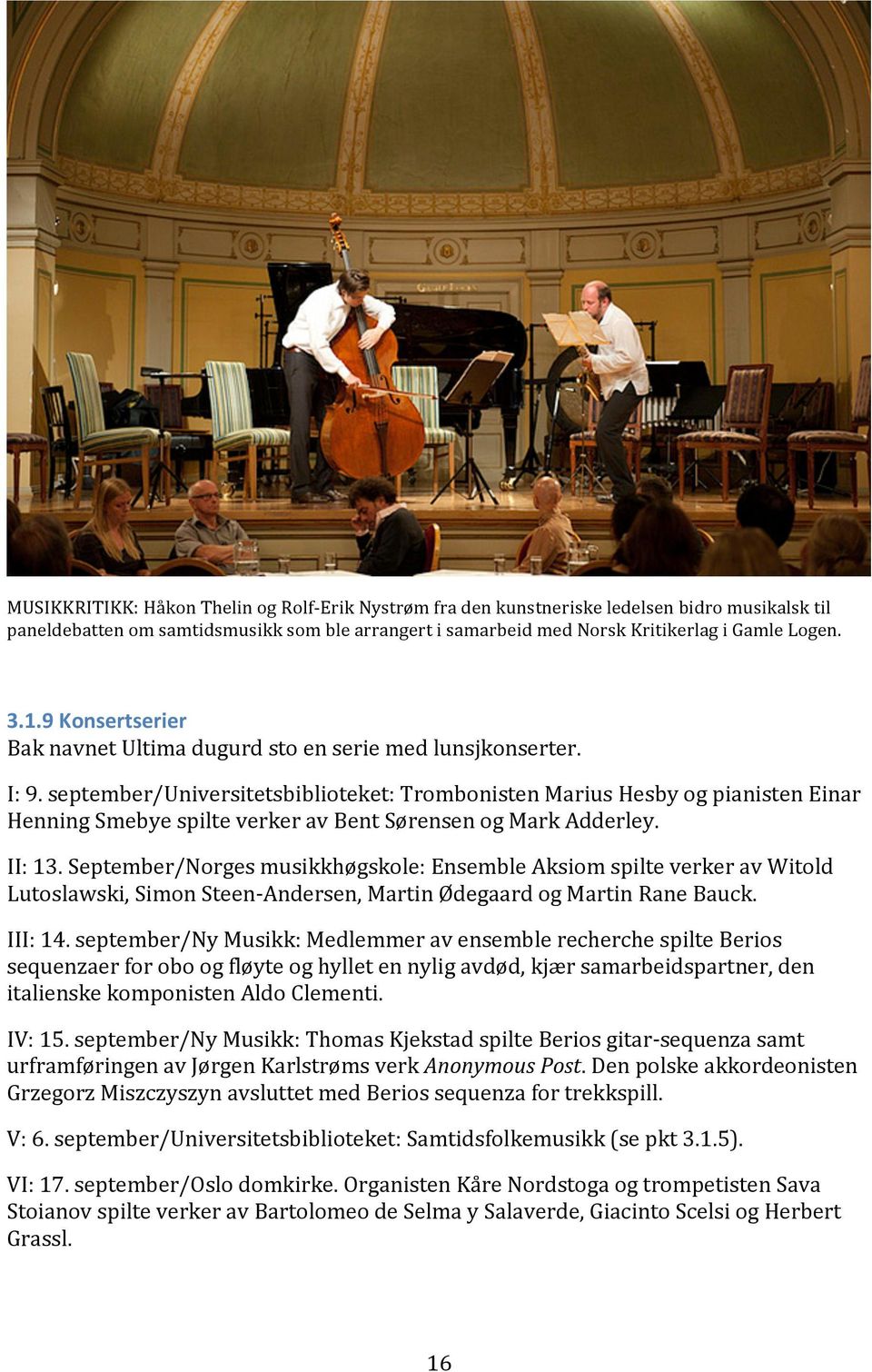 II:13.September/Norgesmusikkhøgskole:EnsembleAksiomspilteverkeravWitold Lutoslawski,SimonSteenCAndersen,MartinØdegaardogMartinRaneBauck. III:14.