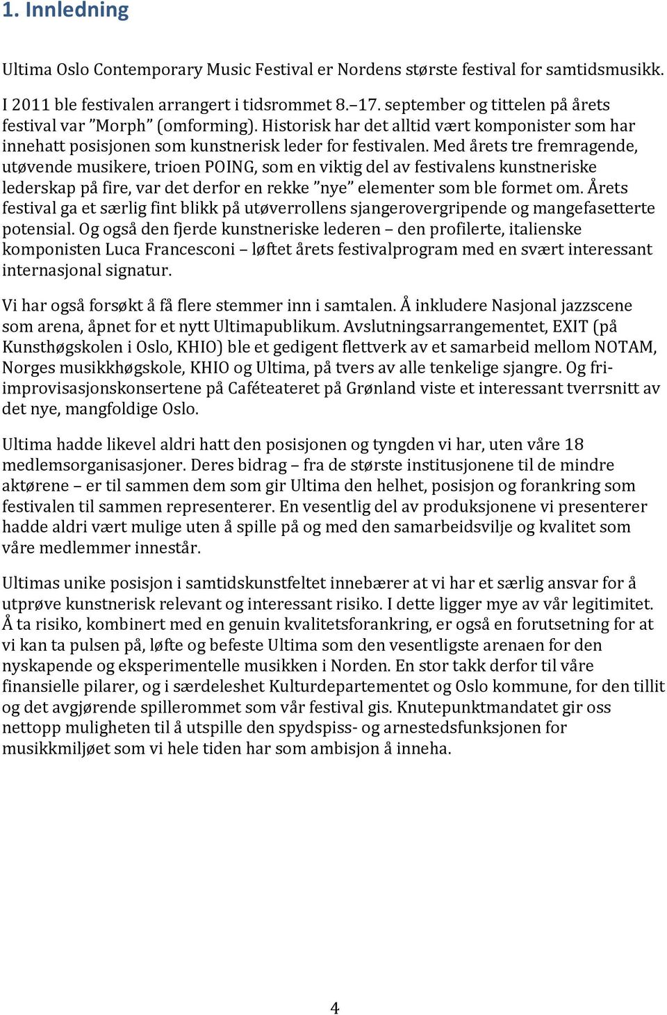 medåretstrefremragende, utøvendemusikere,trioenpoing,somenviktigdelavfestivalenskunstneriske lederskappåfire,vardetderforenrekke nye elementersombleformetom.