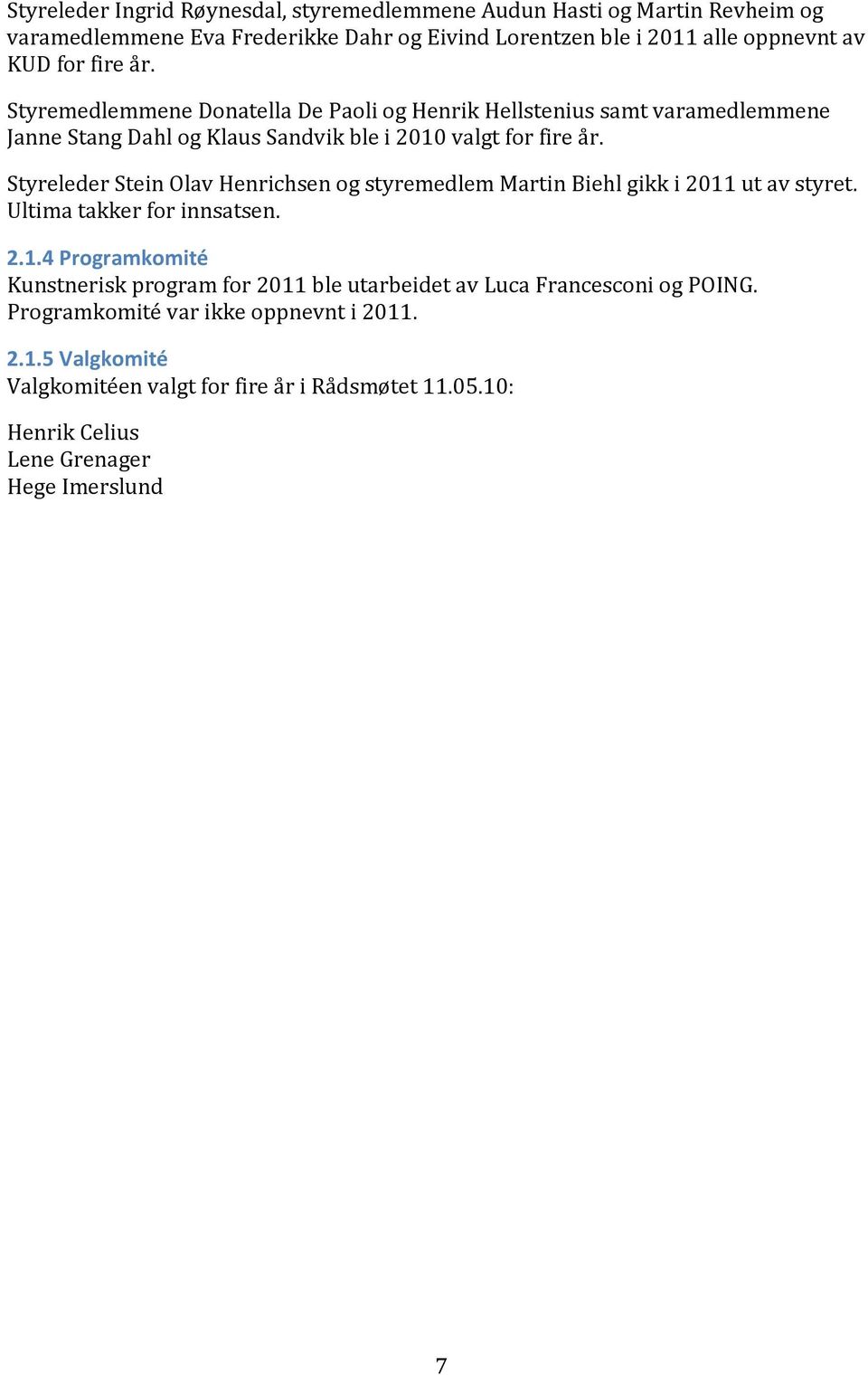 StyrelederSteinOlavHenrichsenogstyremedlemMartinBiehlgikki2011utavstyret. Ultimatakkerforinnsatsen. 2.1.4#Programkomité# Kunstneriskprogramfor2011bleutarbeidetavLucaFrancesconiogPOING.