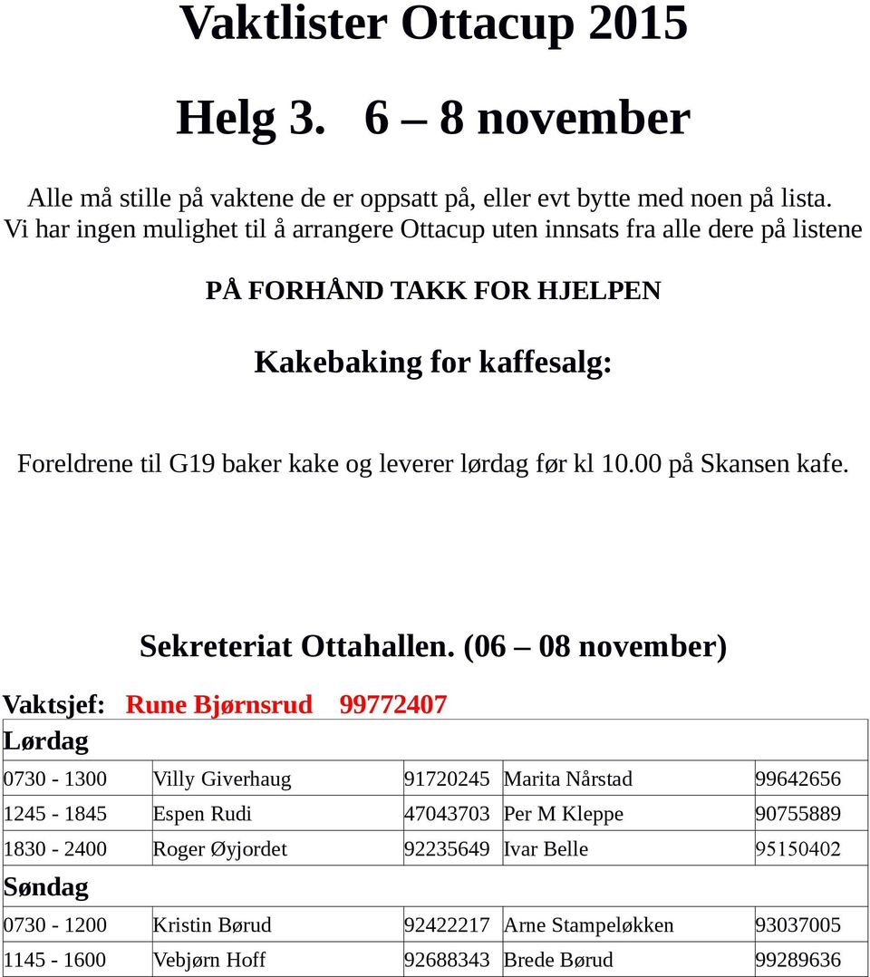 leverer lørdag før kl 10.00 på Skansen kafe. Sekreteriat Ottahallen.