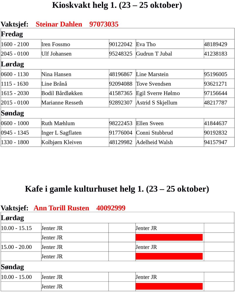 Marstein 95196005 1115-1630 Line Brånå 92094088 Tove Svendsen 93621271 1615-2030 Bodil Bårdløkken 41587365 Egil Sverre Hølmo 97156644 2015-0100 Marianne Resseth 92892307 Astrid S Skjellum 48217787