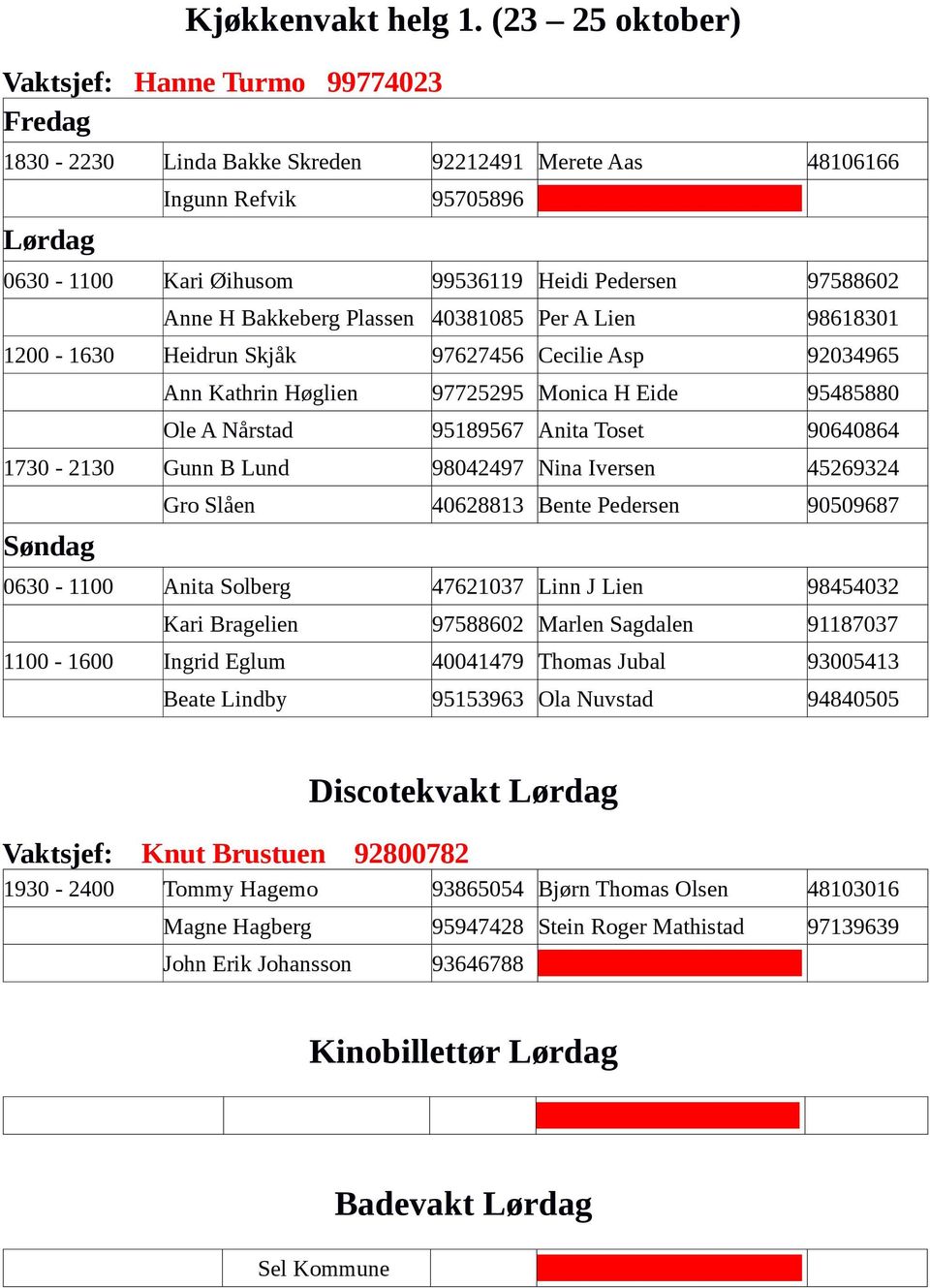 Bakkeberg Plassen 40381085 Per A Lien 98618301 1200-1630 Heidrun Skjåk 97627456 Cecilie Asp 92034965 Ann Kathrin Høglien 97725295 Monica H Eide 95485880 Ole A Nårstad 95189567 Anita Toset 90640864