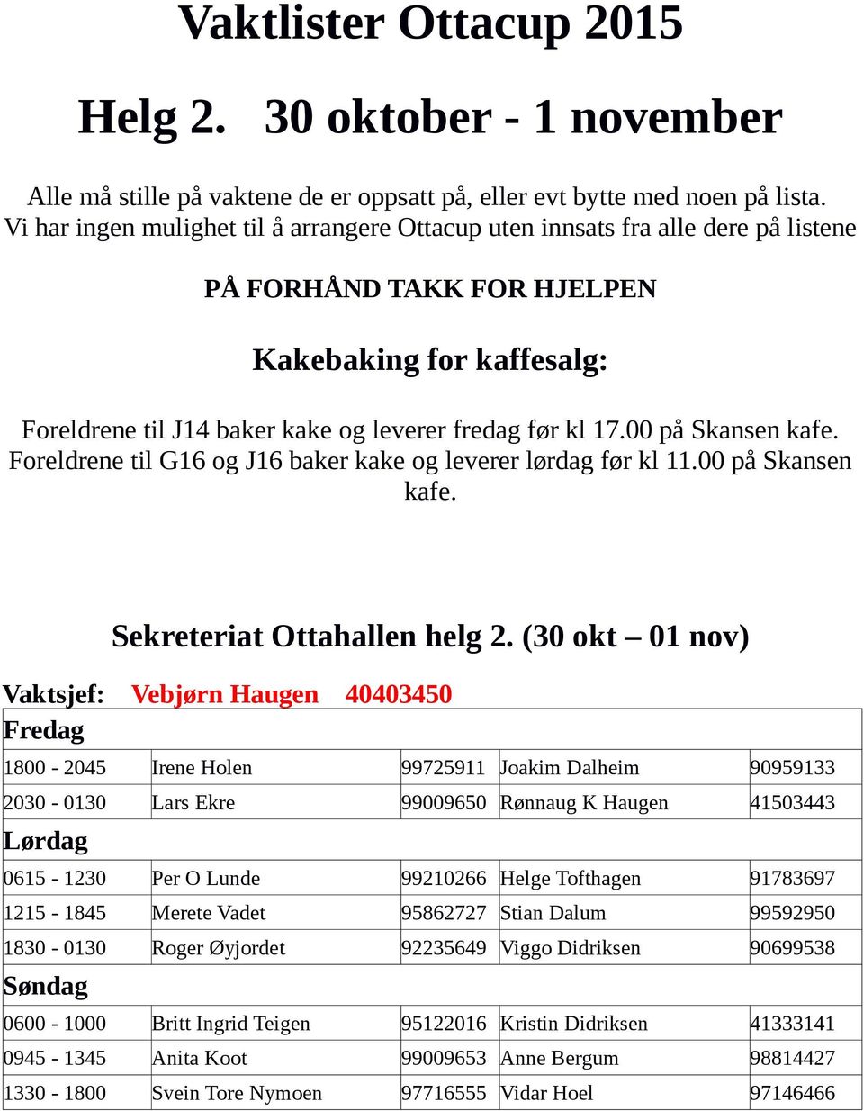 00 på Skansen kafe. Foreldrene til G16 og J16 baker kake og leverer lørdag før kl 11.00 på Skansen kafe. Sekreteriat Ottahallen helg 2.