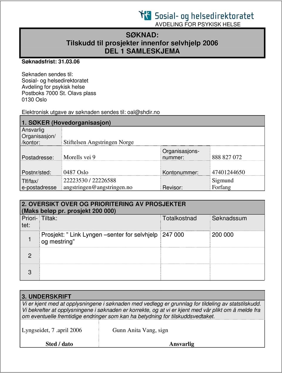 SØKER (Hovedorganisasjon) Ansvarlig Organisasjon/ /kontor: Stiftelsen Angstringen Norge Postadresse: Morells vei 9 Organisasjonsnummer: 888 827 072 Postnr/sted: 0487 Oslo Kontonummer: 47401244650