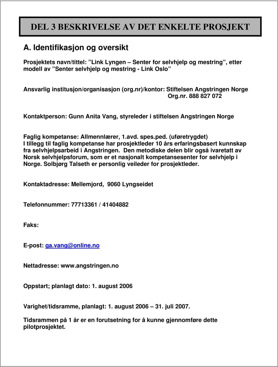 nr)/kontor: Stiftelsen Angstringen Norge Org.nr. 888 827 072 Kontaktperson: Gunn Anita Vang, styreleder i stiftelsen Angstringen Norge Faglig kompetanse: Allmennlærer, 1.avd. spes.ped.