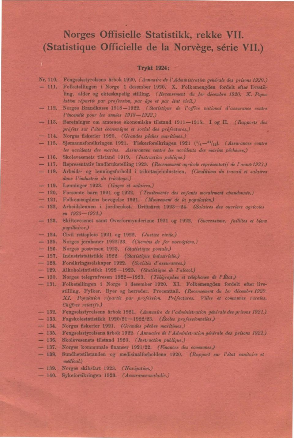 ) - 112. Norges Brandkasse 1918-1922. (Statistique de l'office national d'assurance contre - 113. Beretninger om amtenes økonomiske tilstand 1911-191. I og II, (Rapports des - 114.