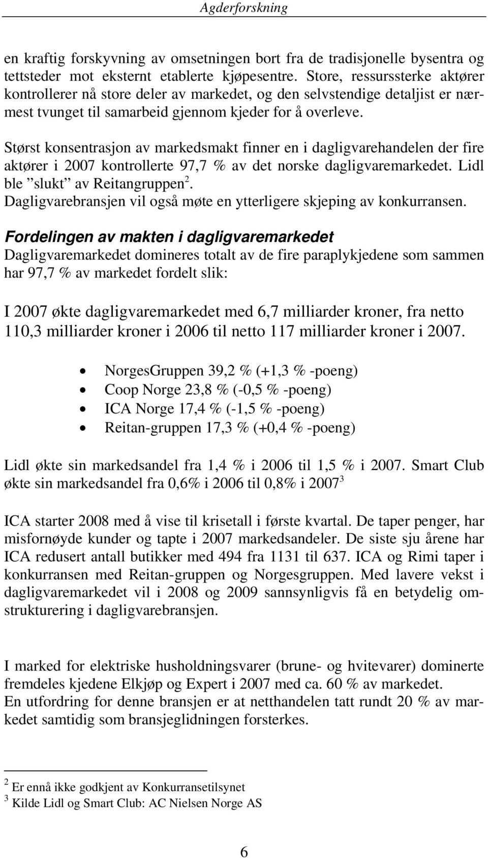 Størst konsentrasjon av markedsmakt finner en i dagligvarehandelen der fire aktører i 2007 kontrollerte 97,7 % av det norske dagligvaremarkedet. Lidl ble slukt av Reitangruppen 2.