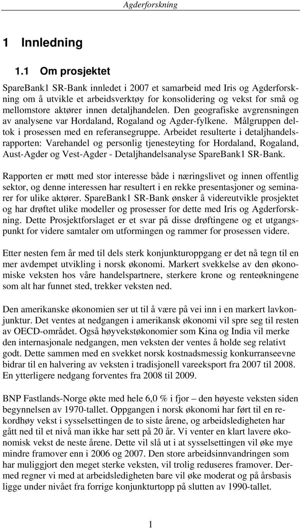 detaljhandelen. Den geografiske avgrensningen av analysene var Hordaland, Rogaland og Agder-fylkene. Målgruppen deltok i prosessen med en referansegruppe.