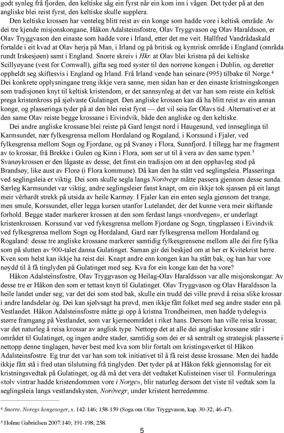 Av dei tre kjende misjonskongane, Håkon Adalsteinsfostre, Olav Tryggvason og Olav Haraldsson, er Olav Tryggvason den einaste som hadde vore i Irland, etter det me veit.