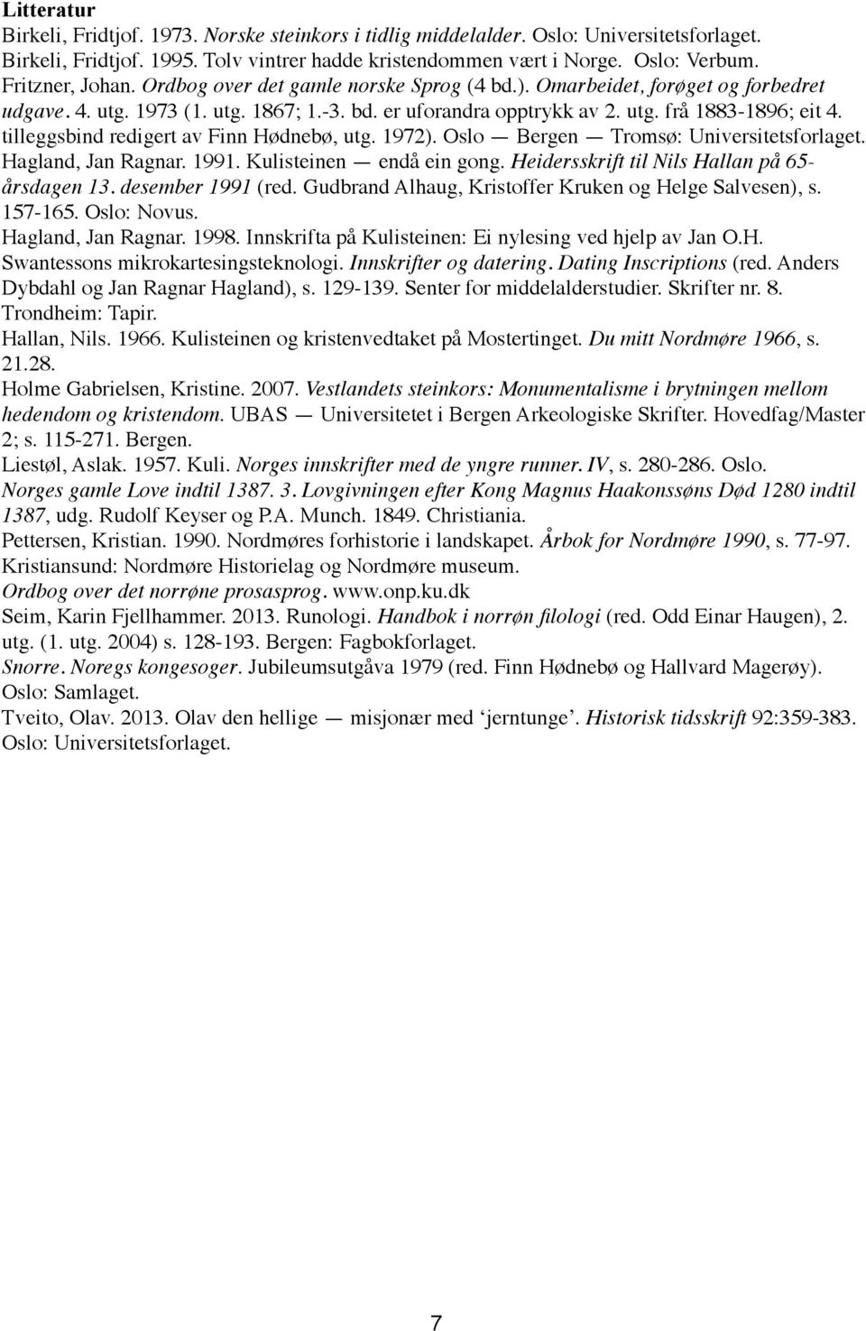 tilleggsbind redigert av Finn Hødnebø, utg. 1972). Oslo Bergen Tromsø: Universitetsforlaget. Hagland, Jan Ragnar. 1991. Kulisteinen endå ein gong. Heidersskrift til Nils Hallan på 65- årsdagen 13.